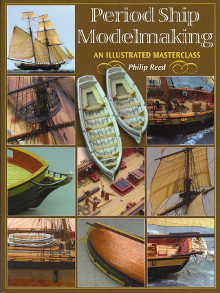 Period Ship Modelmaking: An Illustrated Masterclass: The Building of the American Privateer Prince de Neufchatel