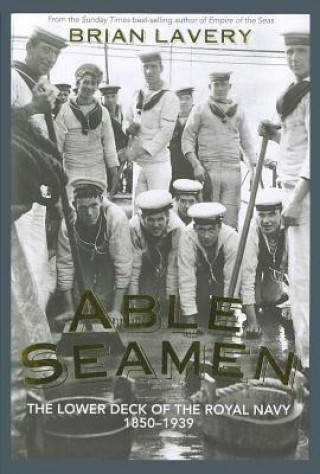 Able Seamen: The Lower Deck of the Royal Navy, 1850-1939