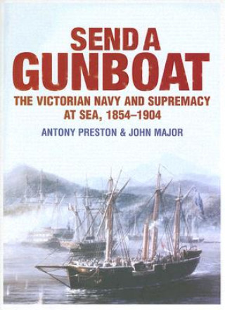 Send a Gunboat: The Victorian Navy and Supremacy at Sea, 1854-1904