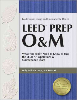 LEED Prep O&M: What You Really Need to Know to Pass the LEED AP Operations & Maintenance Exam