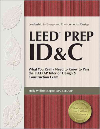 Leed Prep Id&c: What You Really Need to Know to Pass the Leed AP Interior Design & Construction Exam