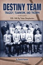 Destiny Team: Tragedy, Teamwork, and Triumph: 1939-1940 Big Timber Sheepherders