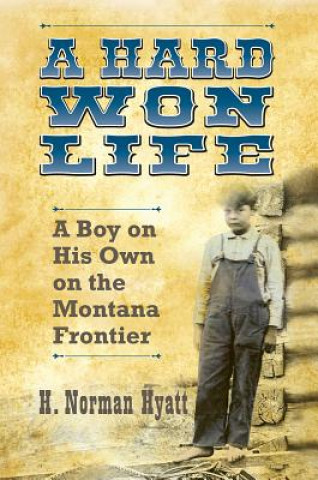 A Hard Won Life: A Boy on His Own on the Montana Frontier