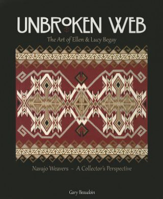 Unbroken Web: The Art of Ellen & Lucy Begay: Navajo Weavers - A Collector's Perspective