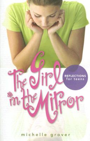 The Girl in the Mirror: Reflections for Teens