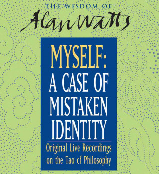 Myself: A Case of Mistaken Identity: Solving the Eternal Riddle of the Self with Zen Philosopher Alan Watts