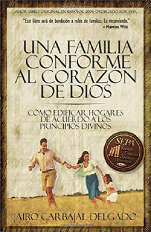 Una Familia Conforme Al Corazon de Dios: Como Edificar Hogares de Acuerdo a Los Principios Divinos = The Family