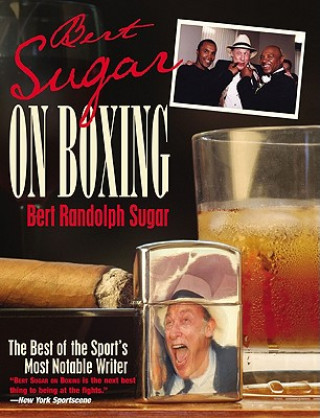 Bert Sugar on Boxing: The Best of the Sport's Most Notable Writer