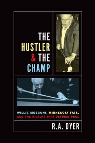 The Hustler & the Champ: Willie Mosconi, Minnesota Fats, and the Rivalry That Defined Pool