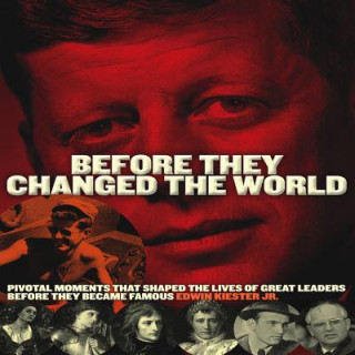 Before They Changed the World: Pivotal Moments That Shaped the Lives of Great Leaders Before They Became Famous