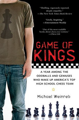 Game of Kings: A Year Among the Geeks, Oddballs, and Geniuses Who Make Up America's Top High School Chess Team