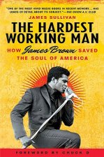 The Hardest Working Man: How James Brown Saved the Soul of America