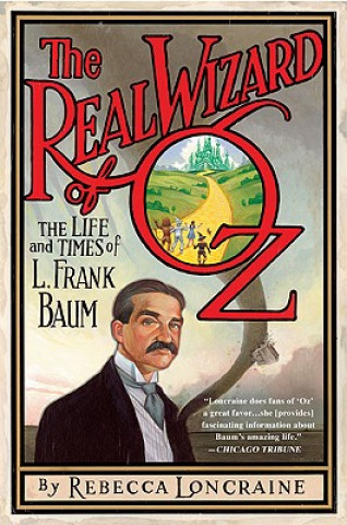 The Real Wizard of Oz: The Life and Times of L. Frank Baum