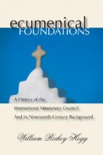 Ecumenical Foundations: A History of the International Missionary Council and Its Nineteenth-Century Background