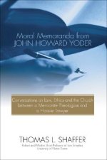 Moral Memoranda from John Howard Yoder: Conversations on Law, Ethics and the Church Between a Mennonite Theologian and a Hoosier Lawyer