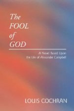 The Fool of God: A Novel Based Upon the Life of Alexander Campbell