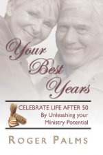 Your Best Years: Celebrate Life After 50 by Unleashing Your Ministry Potential