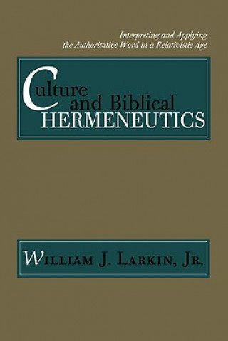 Culture and Biblical Hermeneutics: Interpreting and Applying the Authoritative Word in a Relativistic Age