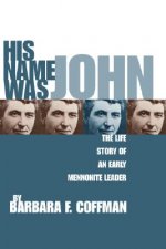 His Name Was John: The Life Story of an Early Mennonite Leader