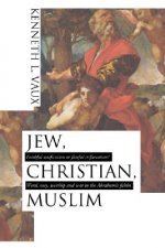 Jew, Christian, Muslim: Faithful Unification or Fateful Trifurcation?: Word, Way, Worship and War in the Abrahamic Faiths