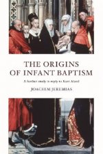 The Origins of Infant Baptism: A Further Study in Reply to Kurt Aland