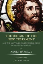 The Origin of the New Testament: And the Most Important Consequences of the New Creation
