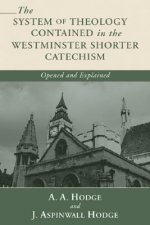 The System of Theology Contained in the Westminster Shorter Catechism: Opened and Explained