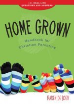 Home Grown: Handbook for Christian Parenting: 111 Real-Life Questions and Answers