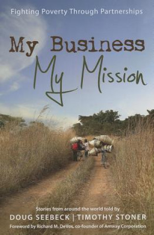 My Business, My Mission: Fighting Poverty Through Partnerships: Stories from Around the World