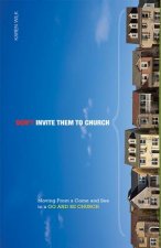 Don't Invite Them to Church: Moving from a Come and See to a Go and Be Church