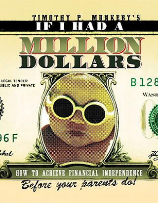 If I Had a Million Dollars: How to Achieve Financial Independence Before Your Parents Do!