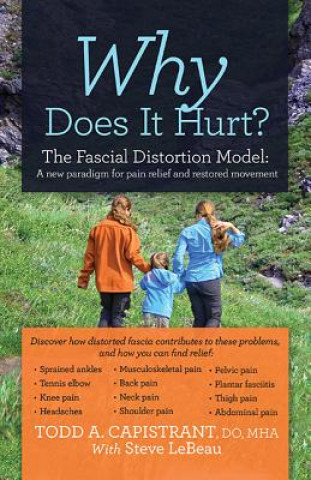 Why Does It Hurt?: The Fascial Distortion Model: A New Paradigm for Pain Relief and Restored Movement