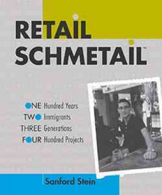 Retail Schmetail: One Hundred Years, Two Immigrants, Three Generations, Four Hundred Projects