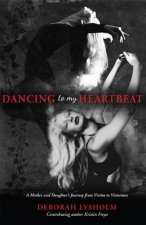 Dancing to My Heartbeat: A Mother and Daughter's Journey from Victim to Victorious