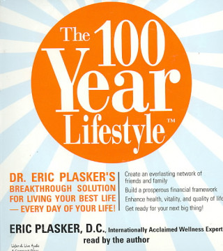 The 100 Year Lifestyle: Dr. Eric Plasker's Breakthrough Solution for Living Your Best Life--Every Day of Your Life!