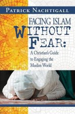 Facing Islam Without Fear: A Christian's Guide to Engaging the Muslim World