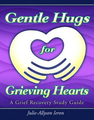 Gentle Hugs for Grieving Hearts: A Grief Recovery Study Guide