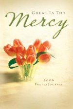 Great Is Thy Mercy: 2006 Prayer Journal