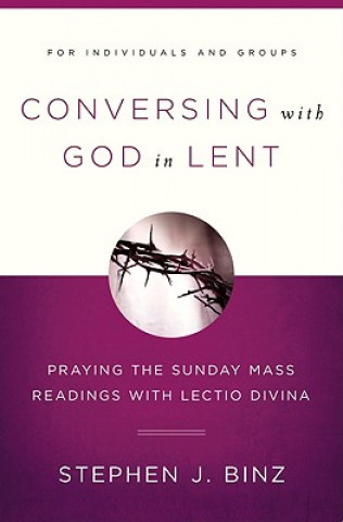 Conversing with God in Lent: Praying the Sunday Mass Readings with Lectio Divina