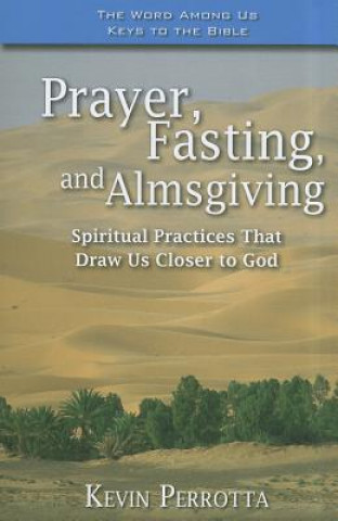 Prayer, Fasting, and Almsgiving: Spiritual Practices That Draw Us Closer to God
