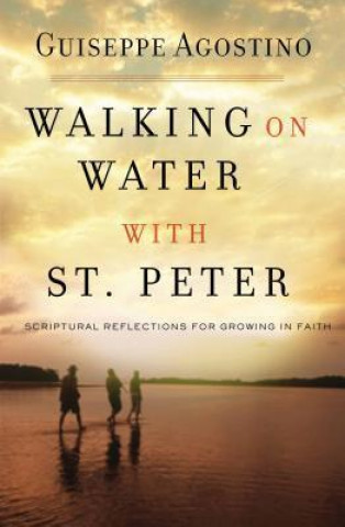 Walking on Water with St. Peter: Reflections to Strengthen Your Faith