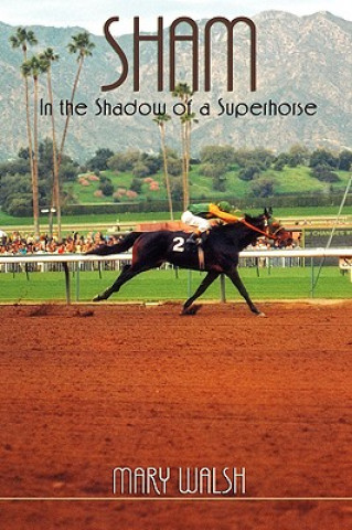Sham: In the Shadow of a Superhorse - Revised