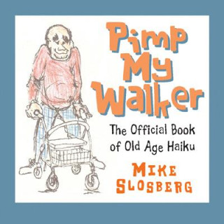 Pimp My Walker: The Official Book of Old Age Haiku