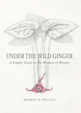 Under the Wild Ginger: A Simple Guide to the Wisdom of Wonder