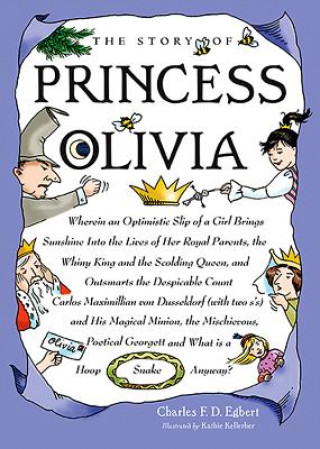 The Story of Princess Olivia: Wherein an Optimistic Slip of a Girl Brings Sunshine Into the Lives of Her Royal Parents, the Whiny King and the Scold