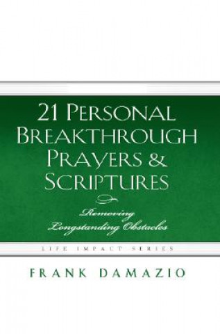 21 Personal Breakthrough Prayers & Scriptures: Removing Longstanding Obstacles