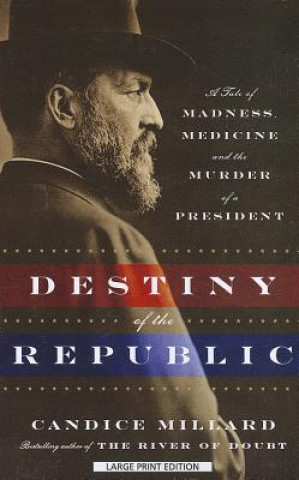 Destiny of the Republic: A Tale of Madness, Medicine, and the Murder of a President