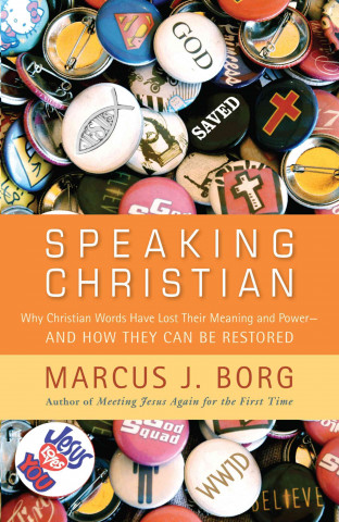 Speaking Christian: Why Christian Words Have Lost Their Meaning and Power--And How They Can Be Restored