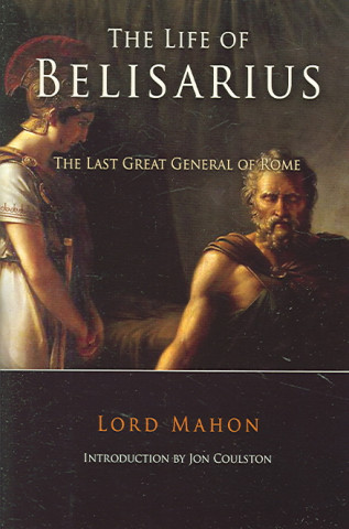 The Life of Belisarius: The Last Great General of the Rome