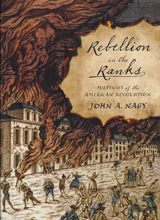 Rebellion in the Ranks: Mutinies of the American Revolution